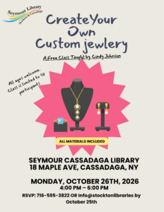Jewelry Class Flyer for Oct 26, 2026 from 4-6pm at the Seymour Cassadaga Library. 18 Maple Ave, Cassadaga, NY 14718. Please RSVP by Oct 25th. Class is limited to 10 students. 716-595-3822 or Info@stocktonlibraries.org